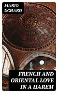 E-Book (epub) French and Oriental Love in a Harem von Mario Uchard