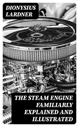 E-Book (epub) The Steam Engine Familiarly Explained and Illustrated von Dionysius Lardner
