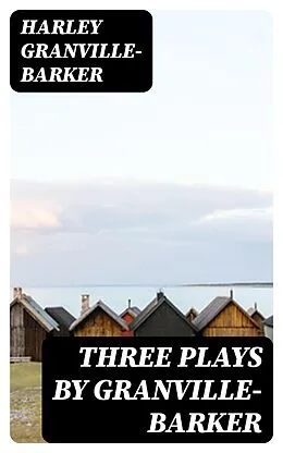 E-Book (epub) Three Plays by Granville-Barker von Harley Granville-Barker