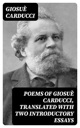E-Book (epub) Poems of Giosuè Carducci, Translated with two introductory essays von Giosuè Carducci