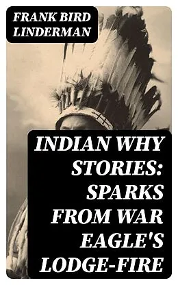 E-Book (epub) Indian Why Stories: Sparks from War Eagle's Lodge-Fire von Frank Bird Linderman