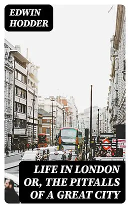 E-Book (epub) Life in London or, the Pitfalls of a Great City von Edwin Hodder