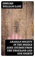 E-Book (epub) Arabian Society in the Middle Ages: Studies From The Thousand and One Nights von Edward William Lane