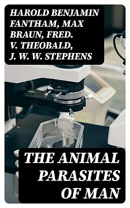 E-Book (epub) The Animal Parasites of Man von Harold Benjamin Fantham, Max Braun, Fred. V. Theobald