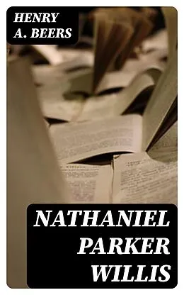 E-Book (epub) Nathaniel Parker Willis von Henry A. Beers