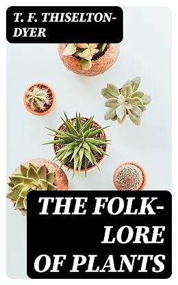 E-Book (epub) The Folk-lore of Plants von T. F. Thiselton-Dyer