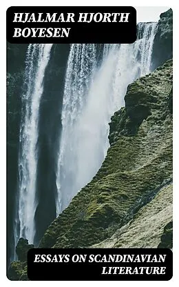 E-Book (epub) Essays on Scandinavian Literature von Hjalmar Hjorth Boyesen