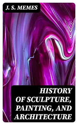 eBook (epub) History of Sculpture, Painting, and Architecture de J. S. Memes