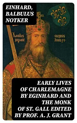 E-Book (epub) Early Lives of Charlemagne by Eginhard and the Monk of St Gall edited by Prof. A. J. Grant von Einhard, Balbulus Notker