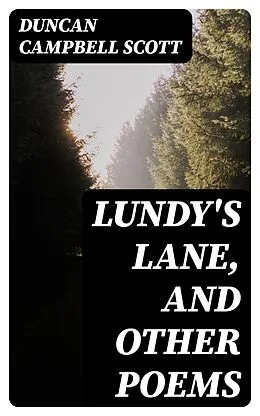 E-Book (epub) Lundy's Lane, and Other Poems von Duncan Campbell Scott