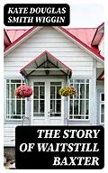 E-Book (epub) The Story of Waitstill Baxter von Kate Douglas Smith Wiggin