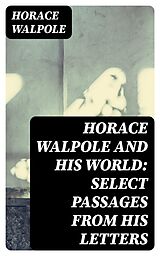 E-Book (epub) Horace Walpole and His World: Select Passages from His Letters von Horace Walpole