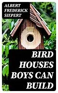 E-Book (epub) Bird Houses Boys Can Build von Albert Frederick Siepert