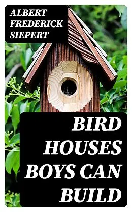 E-Book (epub) Bird Houses Boys Can Build von Albert Frederick Siepert