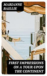 E-Book (epub) First Impressions on a Tour upon the Continent von Marianne Baillie