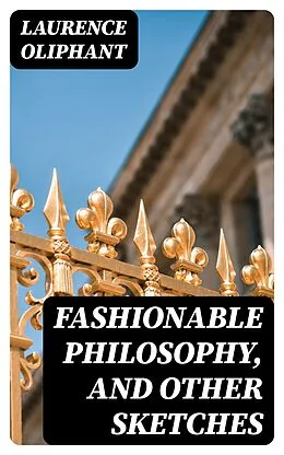 E-Book (epub) Fashionable Philosophy, and Other Sketches von Laurence Oliphant