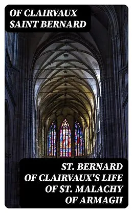 E-Book (epub) St. Bernard of Clairvaux's Life of St. Malachy of Armagh von Of Clairvaux Saint Bernard