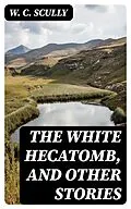 E-Book (epub) The White Hecatomb, and Other Stories von W. C. Scully