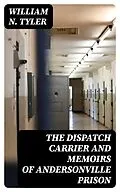 E-Book (epub) The Dispatch Carrier and Memoirs of Andersonville Prison von William N. Tyler