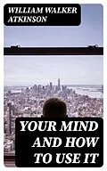 E-Book (epub) Your Mind and How to Use It von William Walker Atkinson