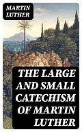 E-Book (epub) The Large and Small Catechism of Martin Luther von Martin Luther
