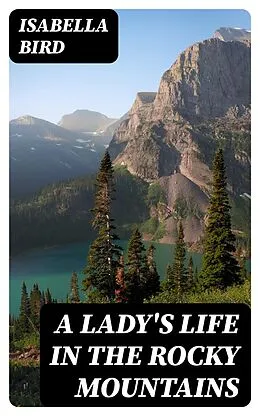 E-Book (epub) A Lady's Life in the Rocky Mountains von Isabella Bird