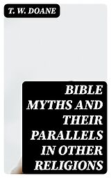 E-Book (epub) Bible Myths and their Parallels in other Religions von T. W. Doane