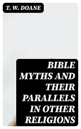 E-Book (epub) Bible Myths and their Parallels in other Religions von T. W. Doane