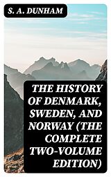 eBook (epub) The History of Denmark, Sweden, and Norway (The Complete Two-Volume Edition) de S. A. Dunham