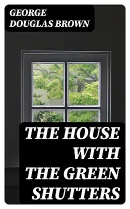 E-Book (epub) The House with the Green Shutters von George Douglas Brown