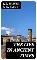 E-Book (epub) The Life in Ancient Times von T. L. Haines, L. W. Yaggy