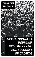 E-Book (epub) Extraordinary Popular Delusions and the Madness of Crowds von Charles Mackay