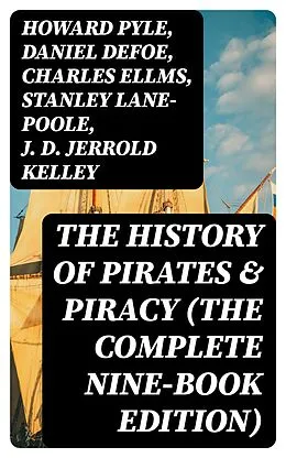 E-Book (epub) The History of Pirates &amp; Piracy (The Complete Nine-Book Edition) von Howard Pyle, Daniel Defoe, Charles Ellms