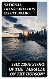 E-Book (epub) The True Story of the 'Miracle on the Hudson' von National Transportation Safety Board