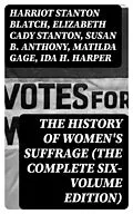 E-Book (epub) The History of Women's Suffrage (The Complete Six-Volume Edition) von Harriot Stanton Blatch, Elizabeth Cady Stanton, Susan B. Anthony