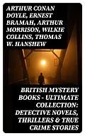 E-Book (epub) British Mystery Books - Ultimate Collection: Detective Novels, Thrillers &amp; True Crime Stories von Arthur Conan Doyle, Ernest Bramah, Arthur Morrison