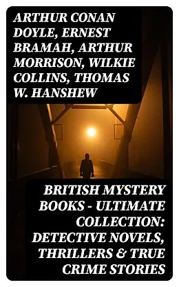 E-Book (epub) British Mystery Books - Ultimate Collection: Detective Novels, Thrillers &amp; True Crime Stories von Arthur Conan Doyle, Ernest Bramah, Arthur Morrison