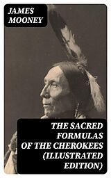 E-Book (epub) The Sacred Formulas of the Cherokees (Illustrated Edition) von James Mooney