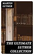 E-Book (epub) The Ultimate Luther Collection von Martin Luther