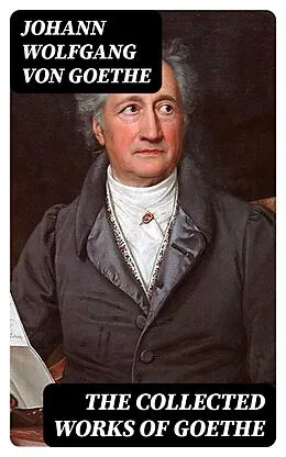 E-Book (epub) The Collected Works of Goethe von Johann Wolfgang von Goethe