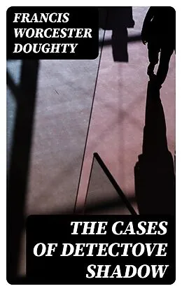 E-Book (epub) The Cases of Detectove Shadow von Francis Worcester Doughty