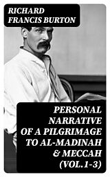 E-Book (epub) Personal Narrative of a Pilgrimage to Al-Madinah &amp; Meccah (Vol.1-3) von Richard Francis Burton