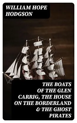 E-Book (epub) The Boats of the Glen Carrig, The House on the Borderland &amp; The Ghost Pirates von William Hope Hodgson
