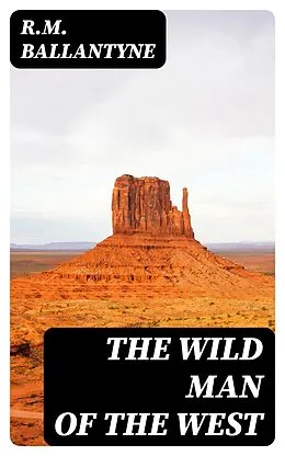 E-Book (epub) The Wild Man of the West von R.M. Ballantyne