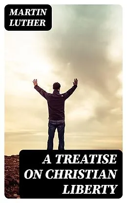 E-Book (epub) A Treatise on Christian Liberty von Martin Luther