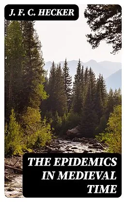 E-Book (epub) The Epidemics in Medieval Time von J. F. C. Hecker