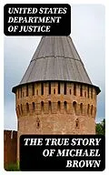 E-Book (epub) The True Story of Michael Brown von United States Department of Justice