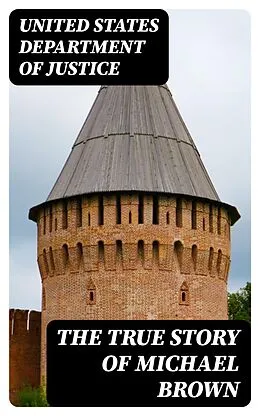 E-Book (epub) The True Story of Michael Brown von United States Department of Justice