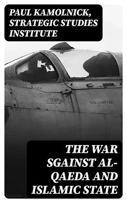 E-Book (epub) The War sgainst Al-Qaeda and Islamic State von Paul Kamolnick, Strategic Studies Institute