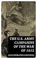 E-Book (epub) The U.S. Army Campaigns of the War of 1812 (Illustrated Edition) von Center of Military History, John R. Maass, Steven J. Rauch